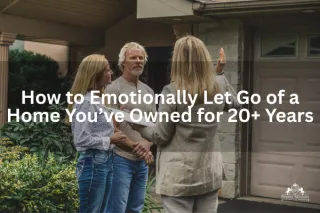 How to Emotionally Let Go of a Home You’ve Owned for 20+ Years