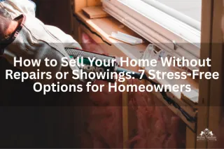 How to Sell Your Home Without Repairs or Showings: 7 Stress-Free Options for Homeowners