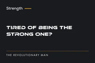 Tired of Being the Strong One? | The Revolutionary Man