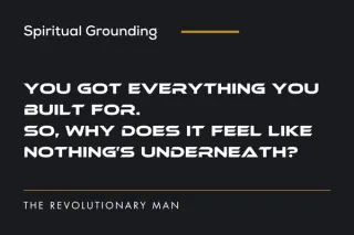 You Got Everything You Built For. So Why Does It Feel Like Nothing's Underneath?: That a Real Man Handles It Alone | The Revolutionary Man - Copy