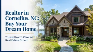 Realtor in Cornelius, NC: Buy Your Dream Home with a Trusted North Carolina Real Estate Expert