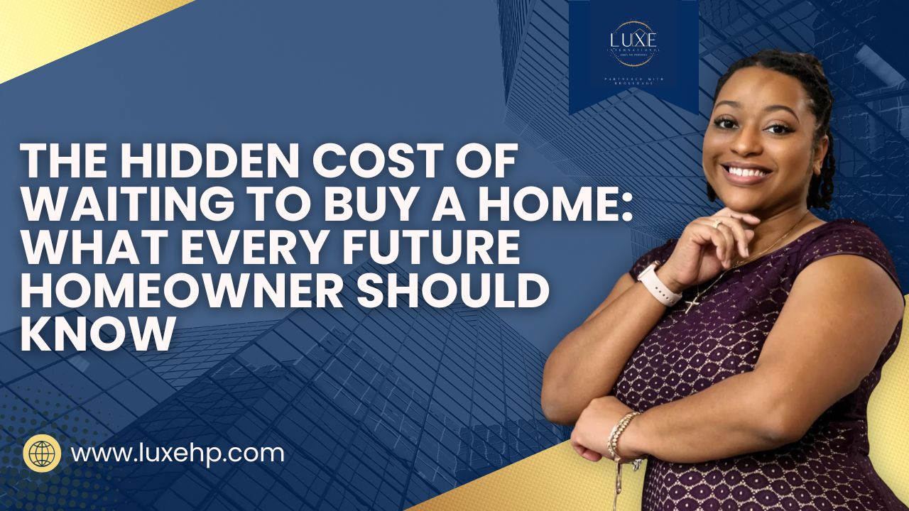 The Hidden Cost of Waiting to Buy a Home: What Every Future Homeowner Should Know
