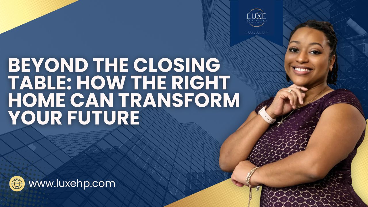 Beyond the Closing Table: How the Right Home Can Transform Your Future