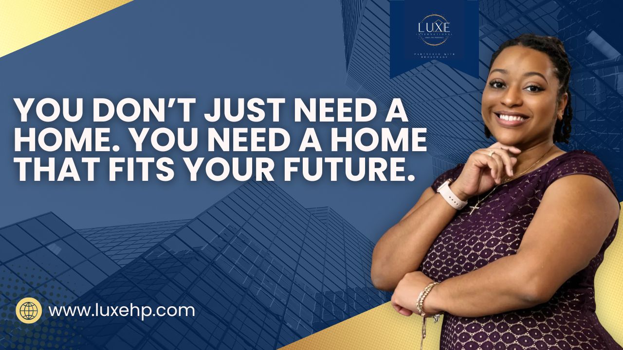 You Don’t Just Need a Home. You Need a Home That Fits Your Future.