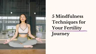 5 Mindfulness Techniques for Your Fertility Journey
