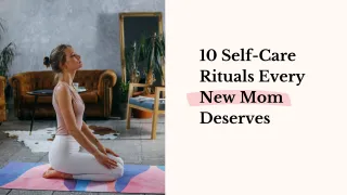 10 Self-Care Rituals Every New Mom Deserves