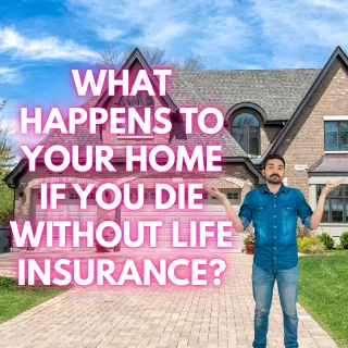 What Happens to Your Home If You Die Without Life Insurance?