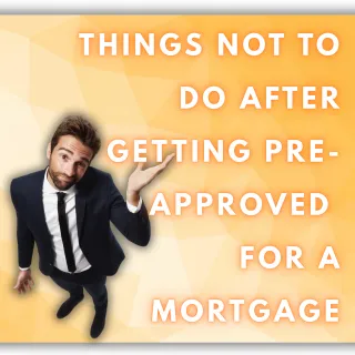 Things Not to Do After Getting Pre-Approved for a Mortgage | Homebuyer Tips