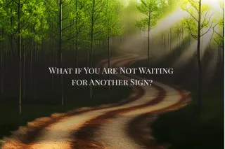 What If You're Not Waiting for Another Sign?