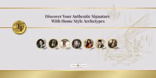 HOME STYLE ARCHETYPES: HOW TO CRAFT YOUR AUTHENTIC STYLE SIGNATURE