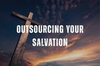 Stop Outsourcing Your Salvation