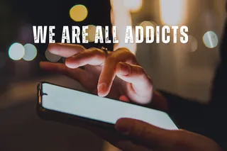 We Are All Addicts