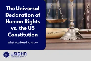 The Universal Declaration of Human Rights vs. the US Constitution: What You Need to Know