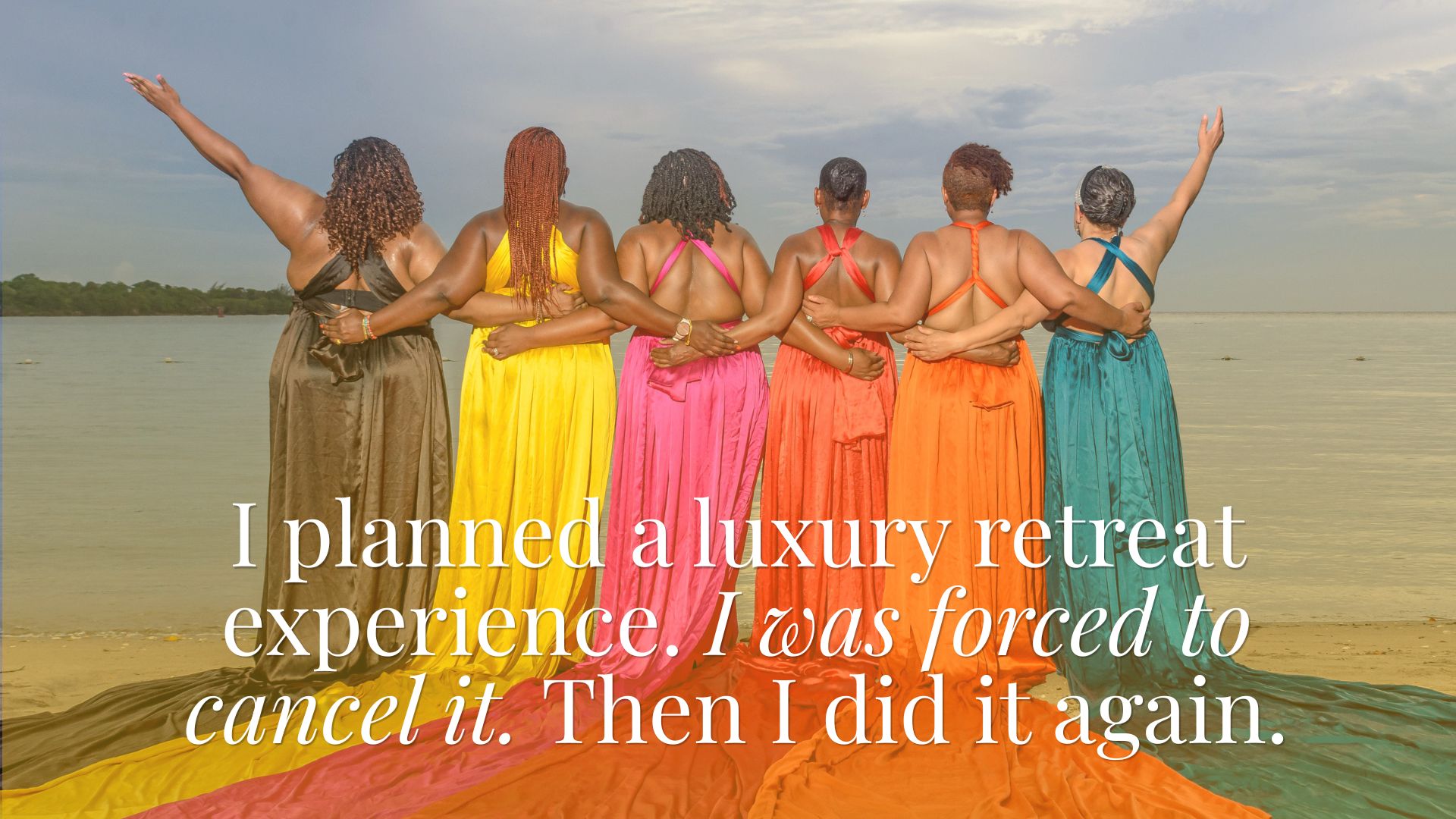 I planned a luxury retreat experience. I was forced to cancel it. Then I did it again.