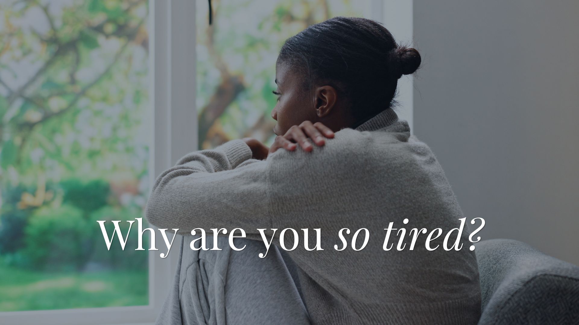 Why are you so tired?