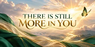 There’s Still More In You