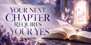 Your Next Chapter Requires Your Yes