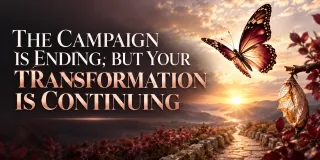 The Campaign Is Ending, but Your Transformation Is Continuing