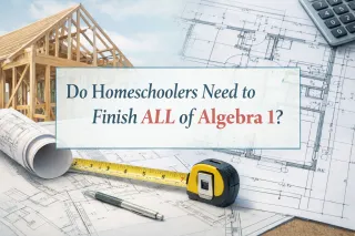 Do Homeschoolers Need to Finish ALL of Algebra 1