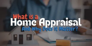 What Is a Home Appraisal and Why Does It Matter?