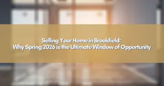Selling Your Home in Brookfield: Why Spring 2026 is the Ultimate Window of Opportunity