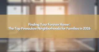Finding Your Forever Home: The Top Pewaukee Neighborhoods for Families in 2026