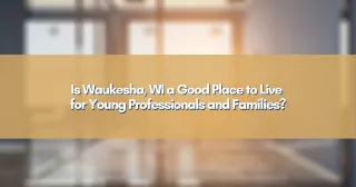 Is Waukesha, WI a Good Place to Live for Young Professionals and Families?