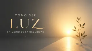 Como ser luz en medio de la oscuridad