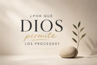 ¿Por qué Dios permite los procesos?