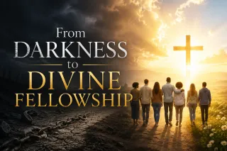 From Darkness to Divine Fellowship