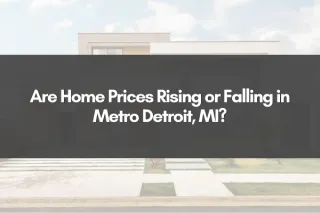 Are Home Prices Rising or Falling in Metro Detroit, MI?