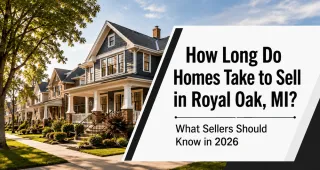 How Long Do Homes Take to Sell in Royal Oak, MI? What Sellers Should Know in 2026