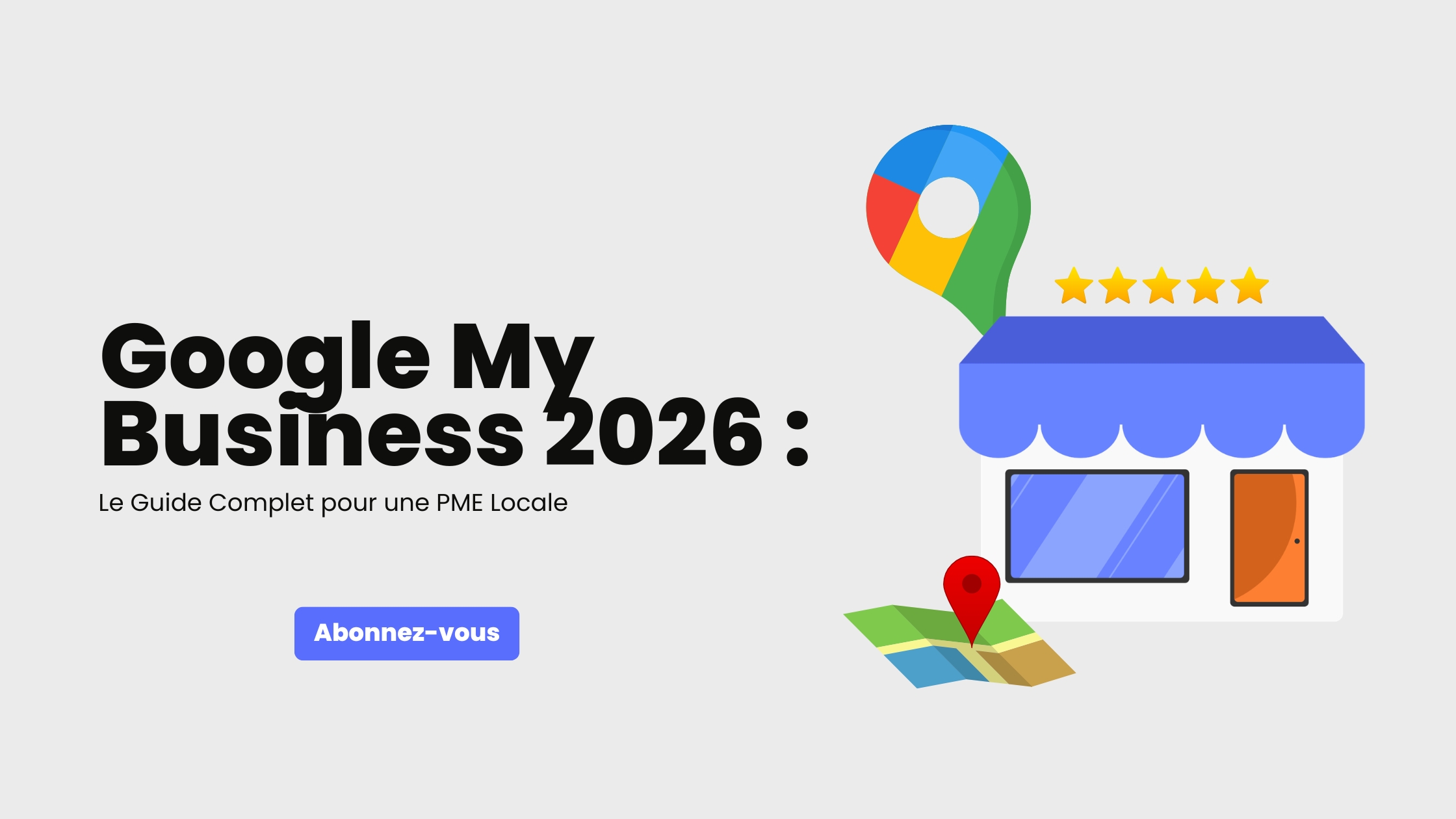 Google My Business 2026 : Le Guide Complet pour une PME Locale