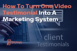 How To Turn One Video Testimonial Into A Marketing System