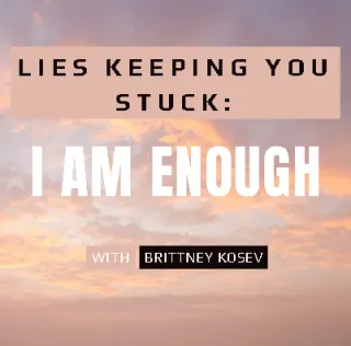  Lies Keeping You Stuck: “I Am Enough”
