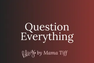 Question Everything — Including Me