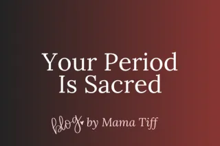 Your Period Is Sacred (And Patriarchy Lied to You About It)