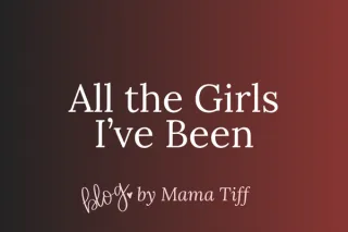 All the Girls I’ve Been