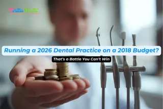 Running a 2026 Dental Practice on a 2018 Budget? That’s a Battle You Can’t Win