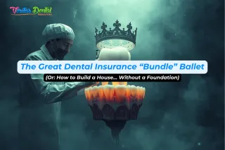The Great Dental Insurance “Bundle” Ballet (Or: How to Build a House… Without a Foundation)