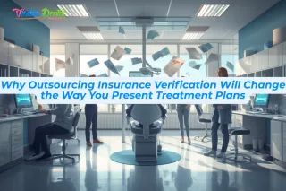 Why Outsourcing Insurance Verification Will Change the Way You Present Treatment Plans