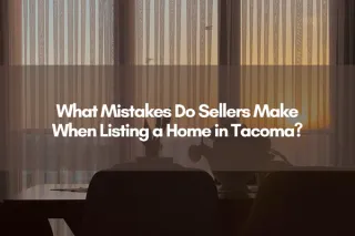 What Mistakes Do Sellers Make When Listing a Home in Tacoma?