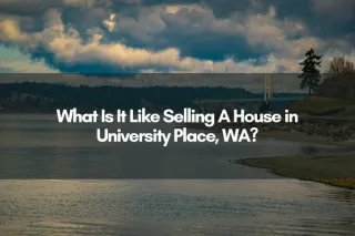 What Is It Like Selling A House in University Place, WA?