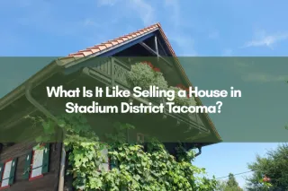 What Is It Like Selling a House in Stadium District Tacoma?
