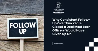 Why Consistent Follow-Up Over Two Years Closed a Deal Most Loan Officers Would Have Given Up On
