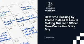 How Time Blocking by Theme Instead of Task Is Making This Loan Officer More Productive Every Day