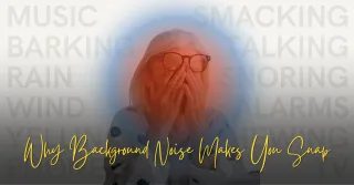 Why Background Noise Makes You Snap