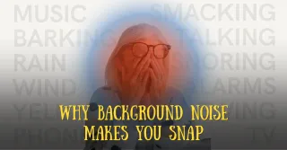 Why Background Noise Makes You Snap