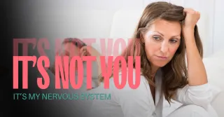 It's Not You. It's My Nervous System.