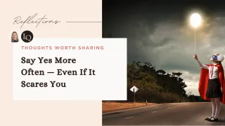 Say Yes More Often — Even If It Scares You